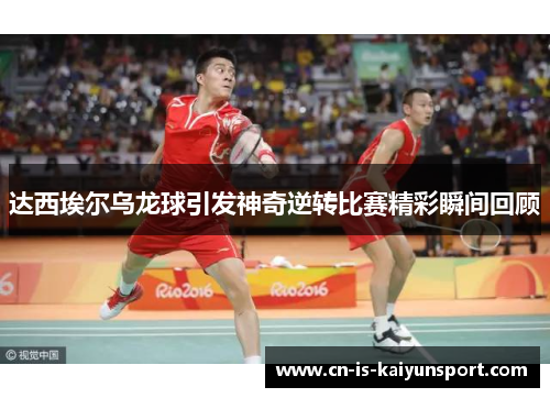 达西埃尔乌龙球引发神奇逆转比赛精彩瞬间回顾
