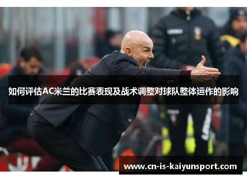 如何评估AC米兰的比赛表现及战术调整对球队整体运作的影响