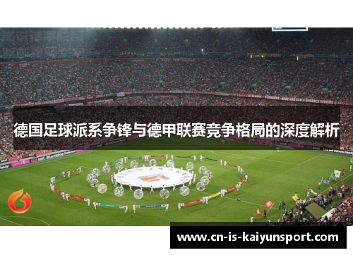 德国足球派系争锋与德甲联赛竞争格局的深度解析