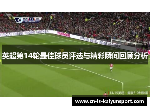 英超第14轮最佳球员评选与精彩瞬间回顾分析