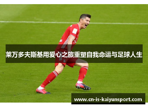 莱万多夫斯基用爱心之旅重塑自我命运与足球人生