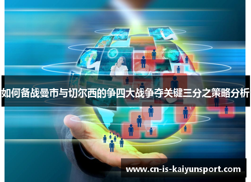 如何备战曼市与切尔西的争四大战争夺关键三分之策略分析