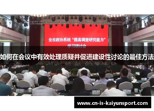 如何在会议中有效处理质疑并促进建设性讨论的最佳方法