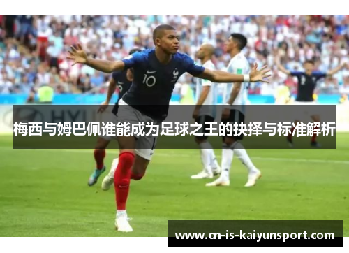 梅西与姆巴佩谁能成为足球之王的抉择与标准解析