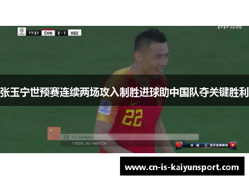 张玉宁世预赛连续两场攻入制胜进球助中国队夺关键胜利