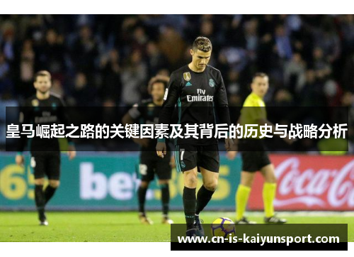 皇马崛起之路的关键因素及其背后的历史与战略分析